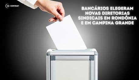 eleicoes-sindicais-renovam-direcoes-dos-bancarios-em-rondonia-e-campina-grande-pb